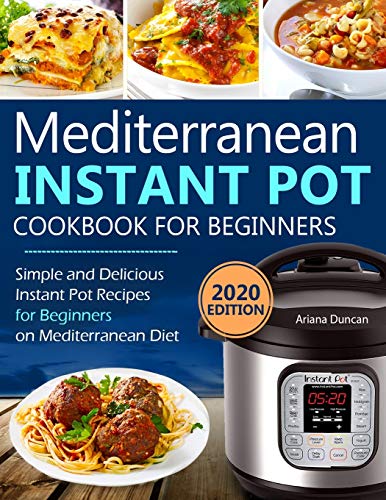 Mediterranean Instant Pot Cookbook: Simple and Delicious Instant Pot Recipes For Beginners on