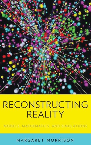 Reconstructing Reality: Models, Mathematics, and Simulations (Oxford Studies in Philosophy of Science)