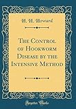  The Control of Hookworm Disease by the Intensive Method (Classic Reprint)