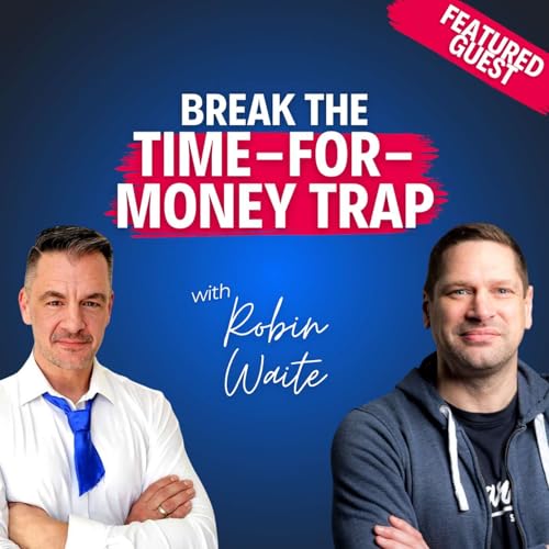 &ldquo;Successful Entrepreneurs Fear Things Just a Little Less&rdquo; &mdash; Robin Waite on Breaking the Time-for-Money Trap