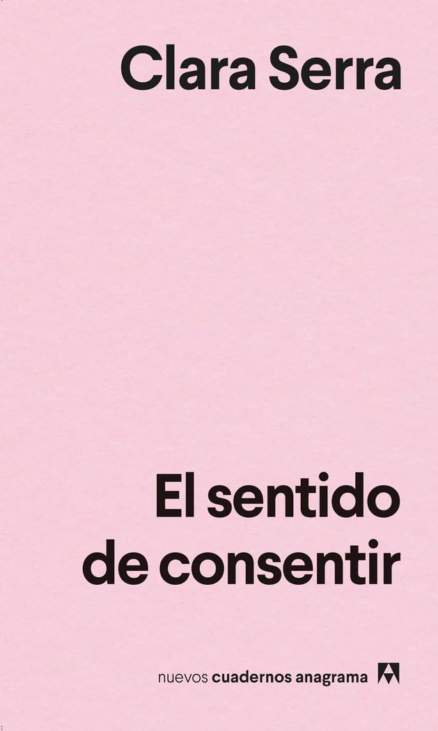 El Sentido de Consentir (Nuevos Cuadernos Anagrama, 67)