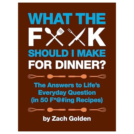What the F*@# Should I Make for Dinner?: The Answers to Lifes Everyday Question (in 50 F*@#ing Recipes)
