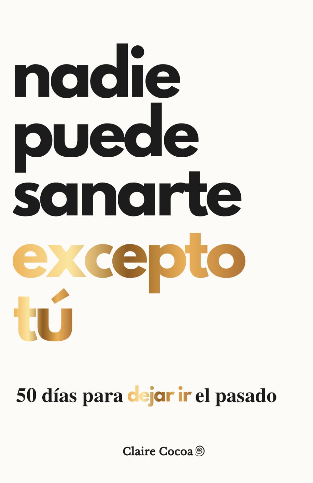 Nadie puede sanarte excepto tú: 50 días para dejar ir el pasado