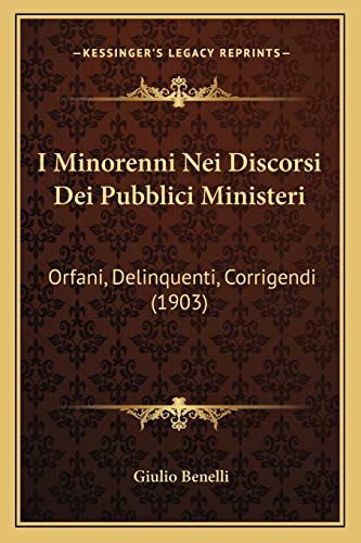 I Minorenni Nei Discorsi Dei Pubblici Ministeri: Orfani, Delinquenti, Corrigendi (1903) (Italian Edition)