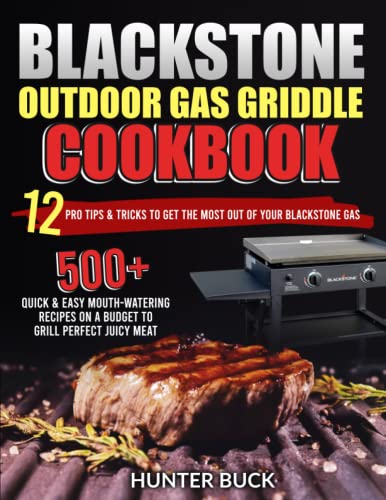 Blackstone Outdoor Gas Griddle Cookbook: 500+ Quick & Easy Mouth-Watering Recipes On a Budget to Grill Perfect Juicy Meat. 12 Pro Tips & Tricks to Get the Most Out of Your Blackstone Gas