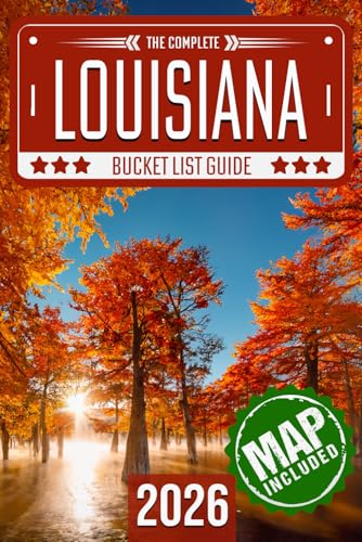 Louisiana Bucket List: Set Off on 120 Epic Adventures and Discover Incredible Destinations to Live Out Your Dreams While Creating Unforgettable Memories that Will Last a Lifetime (Map Included)