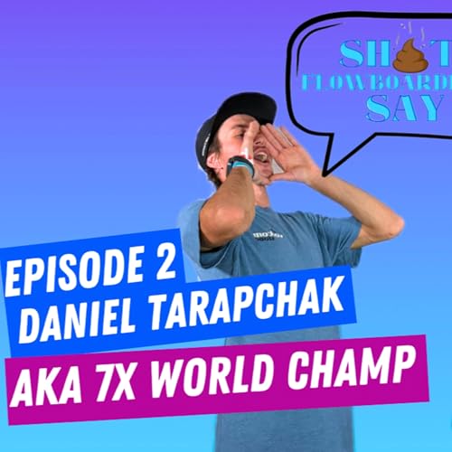 Daniel Tarapchak Pro Men's World Champion | Shit FlowBoarders Say The Podcast - Episode 2