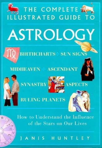 The Complete Illustrated Guide to Astrology: How to Understand the  Influence of the Stars on Our Lives