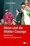  Mose und die Mütter Courage: Bibeltheater - Theater im Gottesdienst