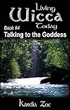 Talking to the Goddess: Improving Your Connection With the Divine (Living Wicca Today Book 4)