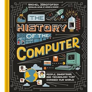 The History of the Computer: People, Inventions, and Technology that Changed Our World Hardcover – May 17, 2022