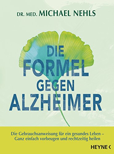 Die Formel gegen Alzheimer: Die Gebrauchsanweisung für ein gesundes Leben - Ganz einfach vorbeugen und rechtzeitig heilen (German Edition)