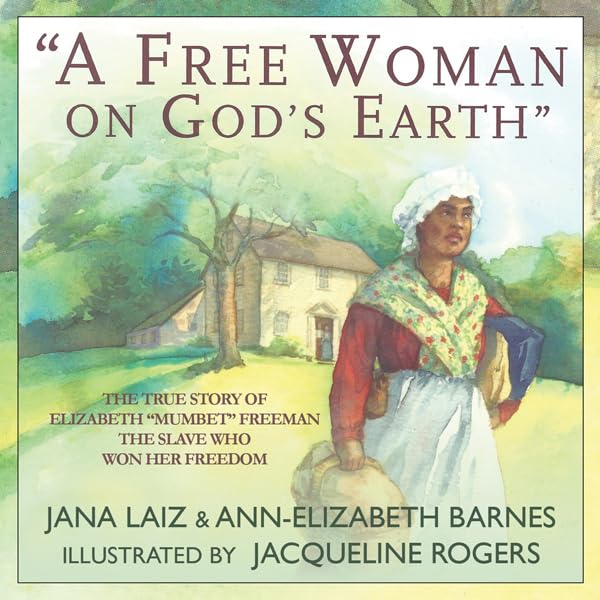 Cover art for "A Free Woman on God's Earth": The True Story of Elizabeth "Mumbet" Freeman, the Slave Who Won Her Freedom