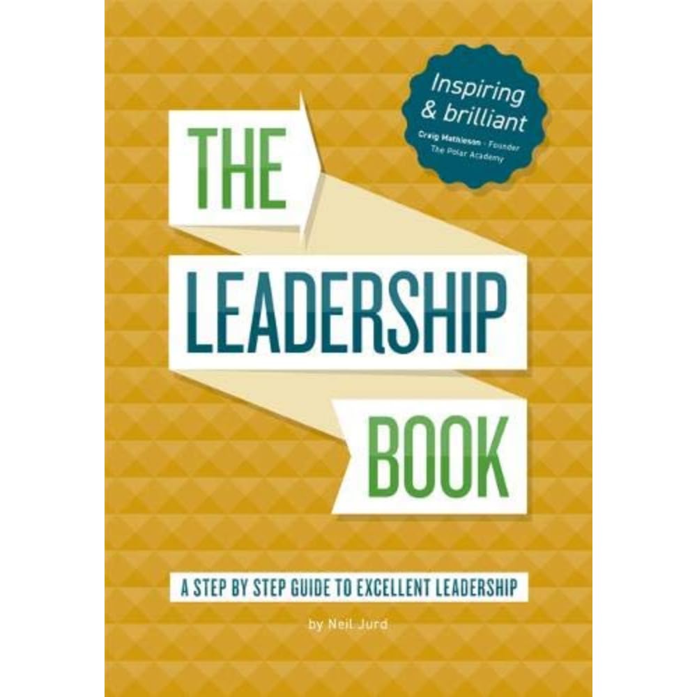 The Leadership Book by Neil Jurd: A step by step guide to excellent leadership