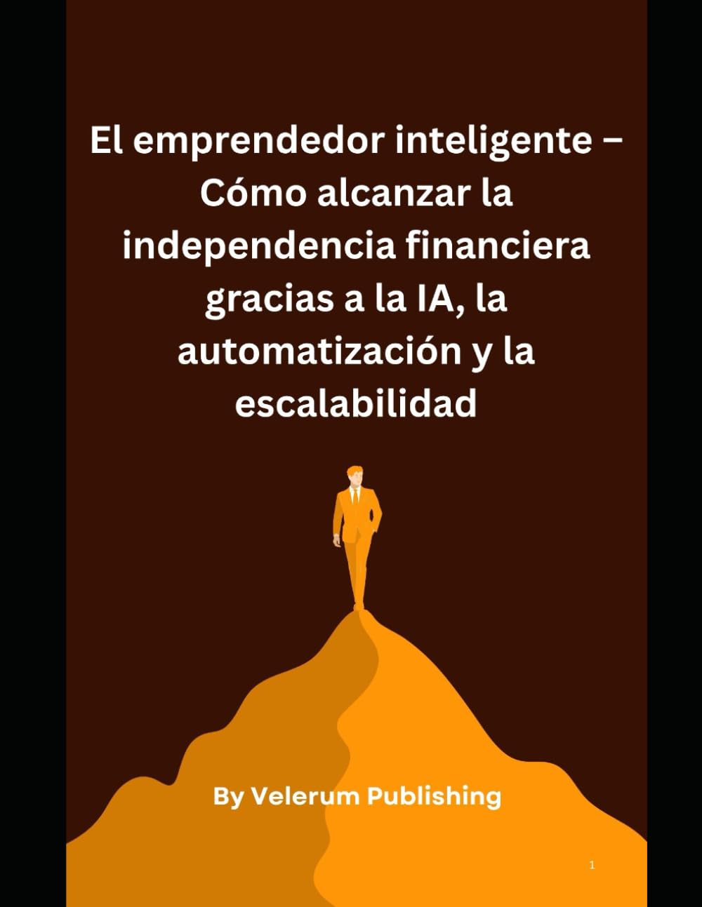 El emprendedor inteligente – Cómo alcanzar la independencia financiera gracias a la IA, la automatización y la escalabilidad