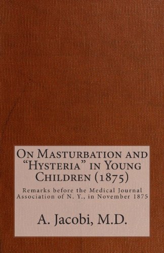 On Masturbation And "Hysteria" In Young Children (1875): Remarks Before The Medical Journal Association Of N.Y., In November, 1875.