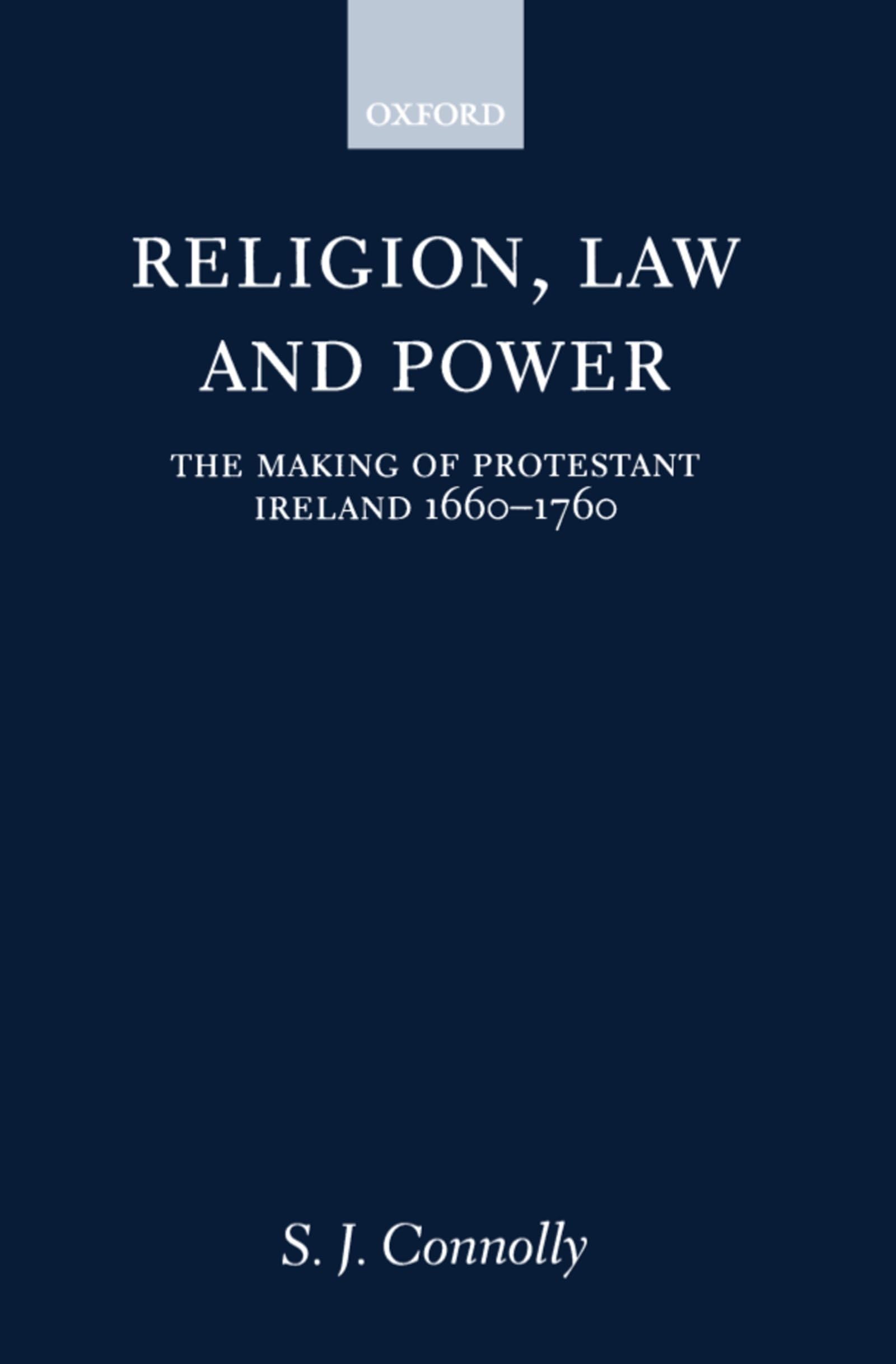 Religion, Law, and Power: The Making of Protestant Ireland 1660-1760