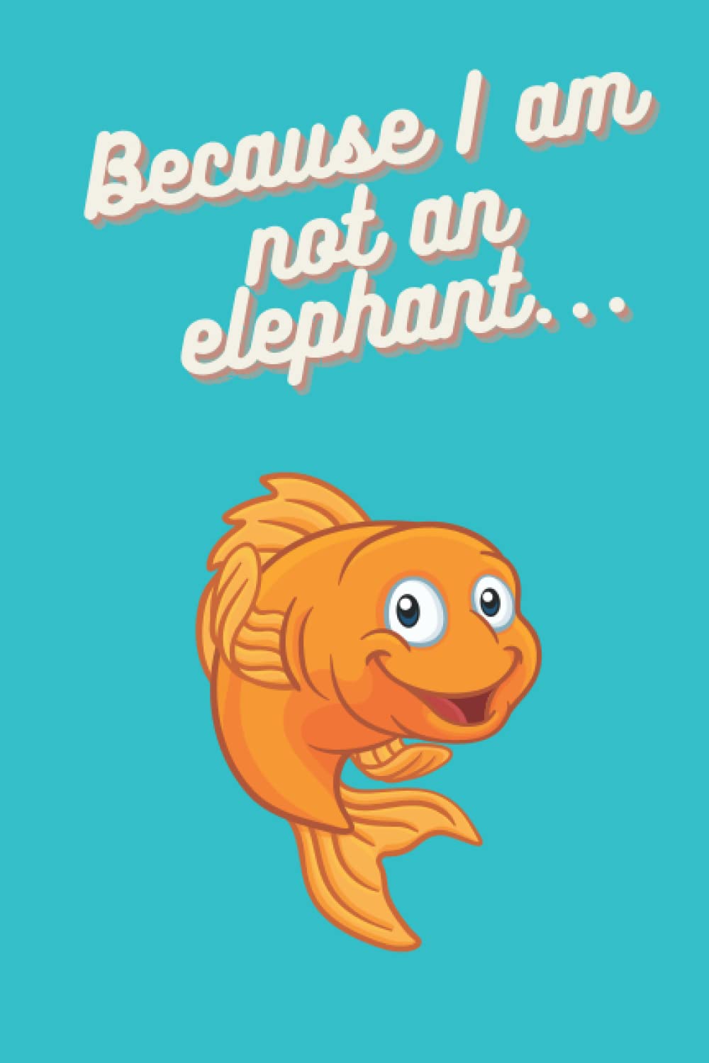 Because I am not an elephant...: Colourful Blank Lined Notebook