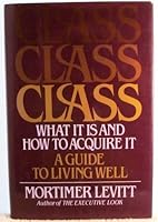 Class: What It Is and How to Acquire It (A Guide to Living Well) 068911415X Book Cover