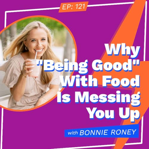 Page de couverture de Why "Being Good" With Food Is Messing You Up with Bonnie Roney