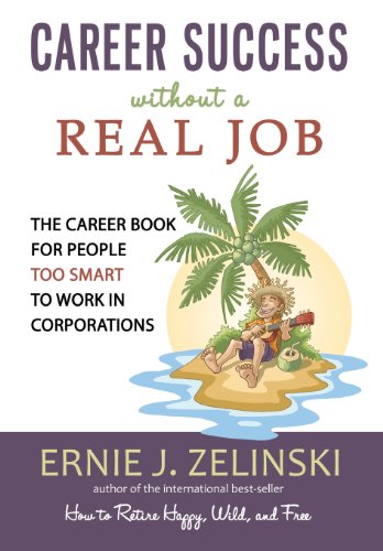 Career Success without a Real Job: The Career Book for People Too Smart to Work in Corporations