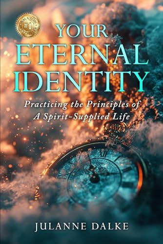 Your Eternal Identity: Practicing the Principles of a Spirit-Supplied Life