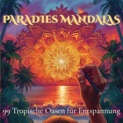 Tropisches Mandala Ausmalbuch für Erwachsene: Paradies Mandalas – 99 achtsame Auszeiten für Entspannung & Stressabbau