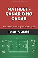 Mathbet - Ganar o No Ganar : Las Matem?ticas Detr?s de Las Apuestas Deportivas Seguras 1701756064 Book Cover