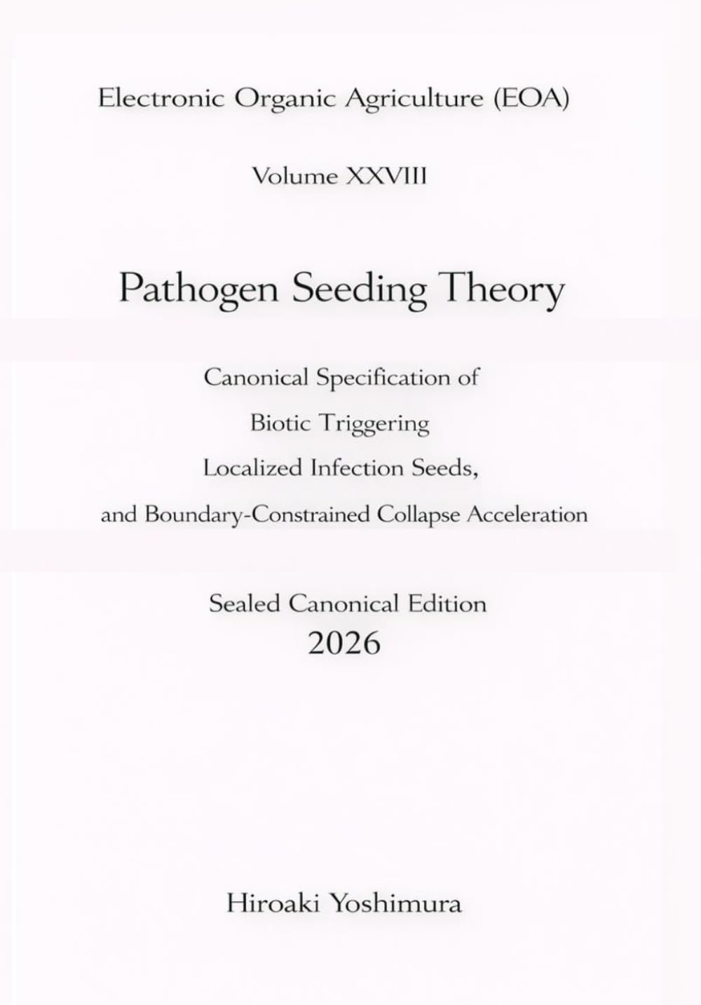 Electronic Organic Agriculture (EOA) Volume XXVIII Pathogen Seeding Theory: Canonical Specification of Biotic Triggering, Localized Infection Seeds, and Boundary-Constrained Collapse Acceleration