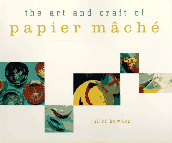 The Art and Craft of Papier m Ach E