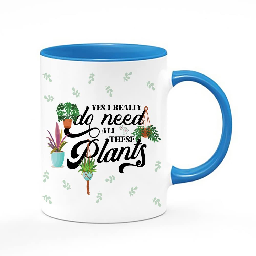 yes i Really do Need All These Plants Perfect for Plant Lover Birthday, Christmas Coffee Tea Cocoa Soup Daily use Inside Coloured Ceramic Cup Mug. (Blue)
