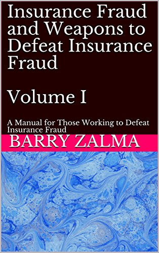 Insurance Fraud and Weapons to Defeat Insurance Fraud Volume I: A Manual for Those Working to Defeat Insurance Fraud (English Edition)