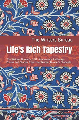 Life's Rich Tapestry: The Writers Bureau’s 30th Anniversary Anthology Poems and Stories from The Writers Bureau’s Students
