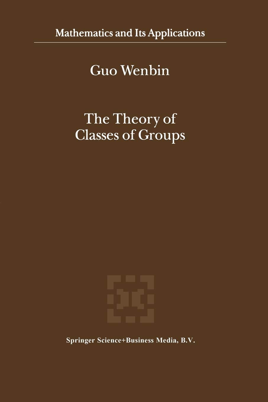 The Theory of Classes of Groups: 505 (Mathematics and Its Applications)