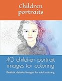 40 children portrait images for coloring: Realistic detailed images for adult coloring.