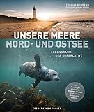  Bildband – Unsere Meere: Lebensraum der Superlative. Naturwunder Nord- und Ostsee. Buch zur erfolgreichen ARD-Dokumentation „Unsere Meere”