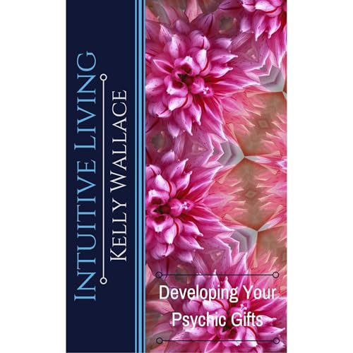 Intuitive Living - Developing Your Psychic Gifts by Kelly Wallace episode artwork