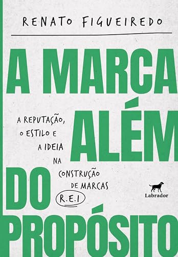 Marca além do propósito, A: A Reputação, o Estilo e a Ideia na construção de marcas R.E.I.