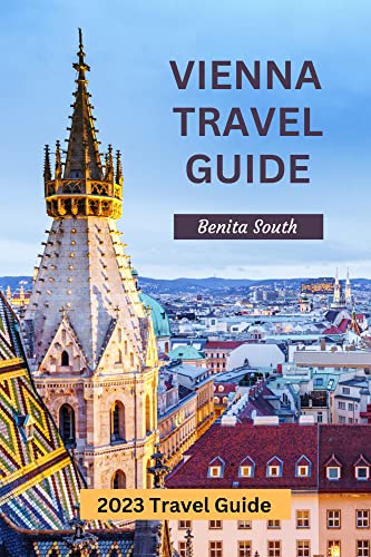 Vienna Travel Guide 2023: Getting Around in Vienna, Budget-Friendly Things to Do in Vienna, Best Time to Visit and Where to Stay (English Edition)