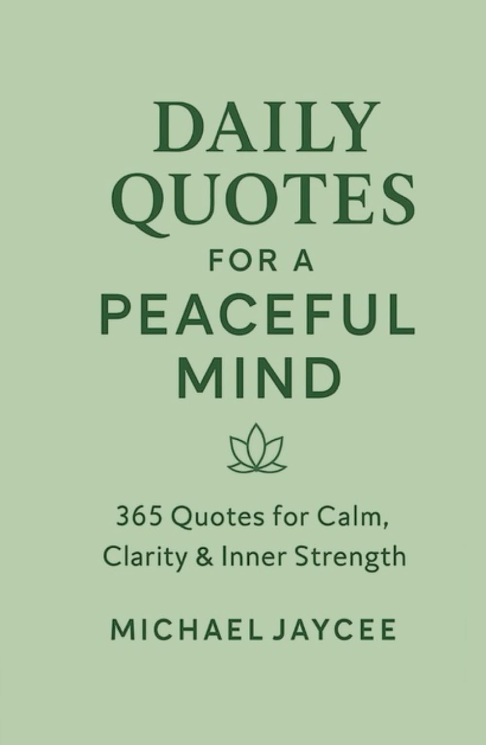 Daily Quotes for a Peaceful Mind: 365 Quotes for Calm, Clarity, and Inner Strength