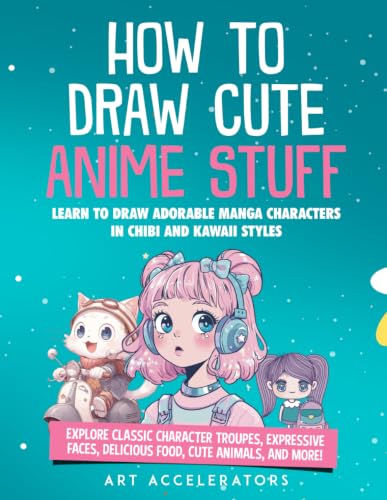 How to Draw Cute Anime Stuff: Learn to Draw Adorable Manga Characters in Chibi and Kawaii Styles...