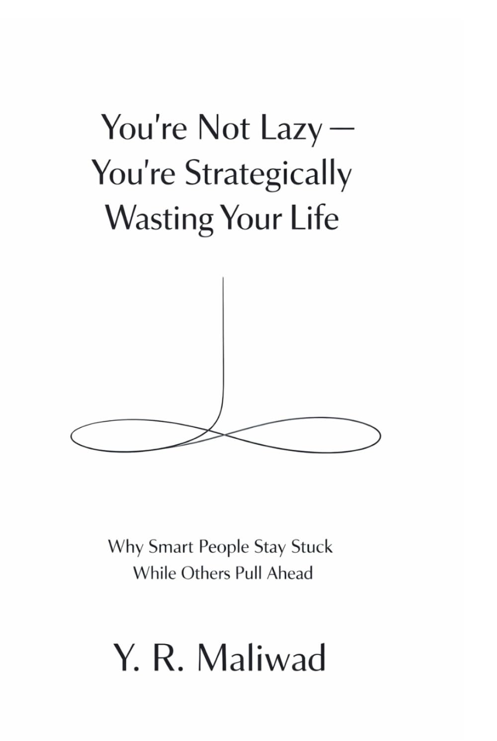 You’re Not Lazy — You’re Strategically Wasting Your Life: Why Smart People Stay Stuck While Others Pull Ahead