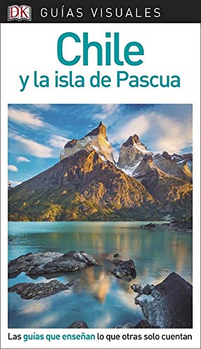 Chile y la isla de Pascua (Guías Visuales): Las guías que enseñan lo que otras solo cuentan