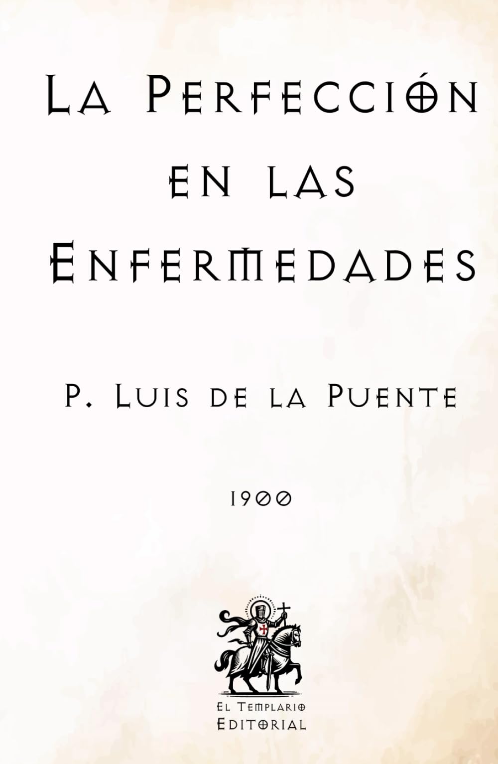 La Perfección en las Enfermedades: (Facsímil de 1900) (Clásicos Católicos de El Templario Editorial)