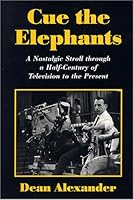 Cue the Elephants: A Nostalgic Stroll Through a Half-Century of Television to the Present 0533148588 Book Cover