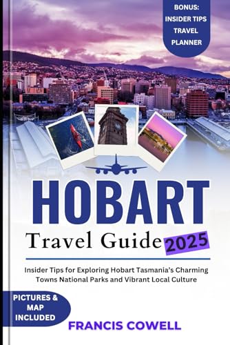 Hobart travel guide 2025: Insider Tips for Exploring Hobart Tasmania’s Charming Towns National Parks and Vibrant Local Culture