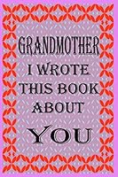 Grandmother I Wrote This Book about You: Fill In The Blank Book With Prompts About What you Love About Grandmother, Perfect Gift for Grandmother on Mother's Day, Birthday, Christmas From Kids. B089CXDRH8 Book Cover