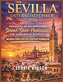 Sevilla Osterreiseführer 2026: Entdecken Sie die berühmten Semana-Santa-Prozessionen und verborgene Schätze: Insider-Tipps für die perfekte Karwoche (German Edition)