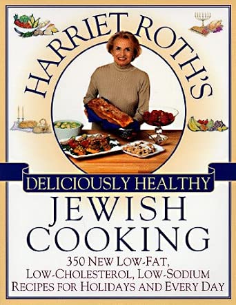 Harriet Roth Harriet Roth's Deliciously Healthy Jewish Cooking: 350 New Low-Fat, Low ...