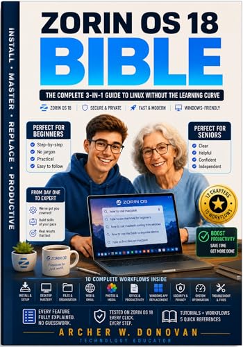 Zorin OS 18 Bible: The Complete 3-in-1 Guide to Linux Without the Learning Curve -- From Windows Migration to Desktop Mastery, Security, and Everyday Productivity for Beginners, Seniors and Switchers